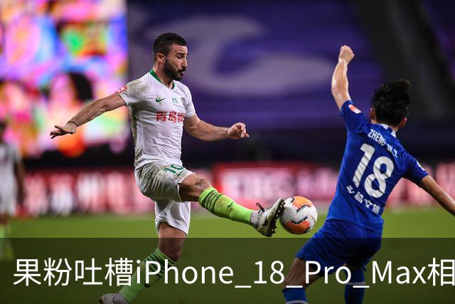 果粉吐槽iPhone 18 Pro Max相机异常，苹果官方回应