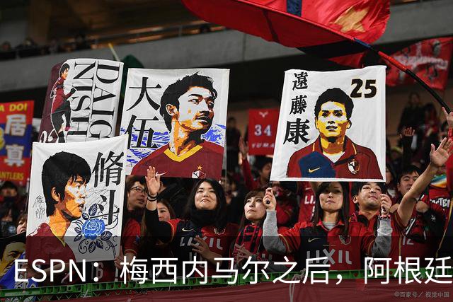 ESPN：梅西内马尔之后，阿根廷巴西传奇10号球衣花落谁手？